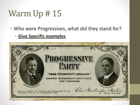 Warm Up # 15 Who were Progressives, what did they stand for?