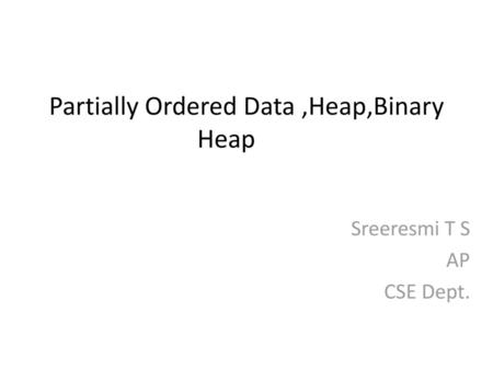 Partially Ordered Data ,Heap,Binary Heap