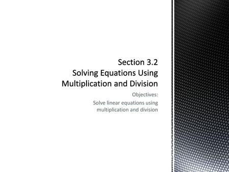 Section 3.2 Solving Equations Using Multiplication and Division