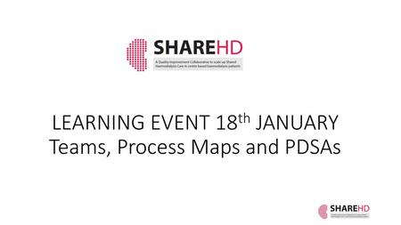 LEARNING EVENT 18th JANUARY Teams, Process Maps and PDSAs