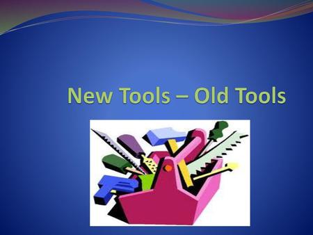 New Tools – Old Tools.