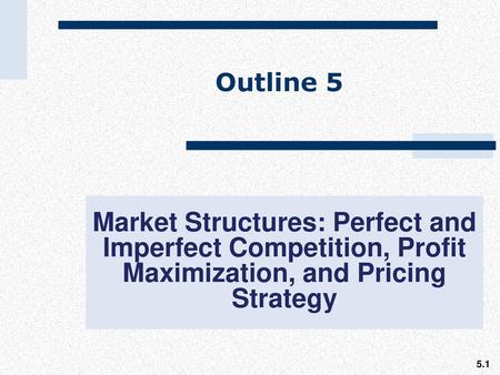 5.1 Perfect & Imperfect Competition Summary