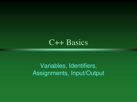 Variables, Identifiers, Assignments, Input/Output