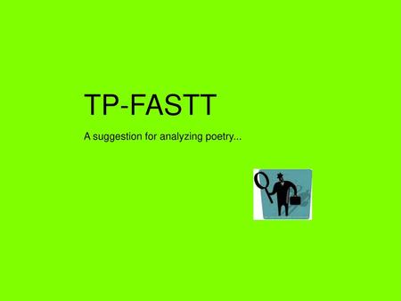 TP-FASTT A suggestion for analyzing poetry....