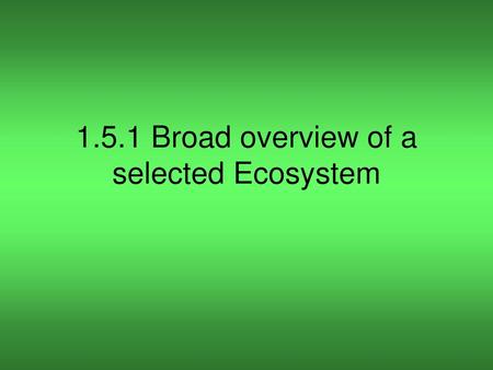 1.5.1 Broad overview of a selected Ecosystem