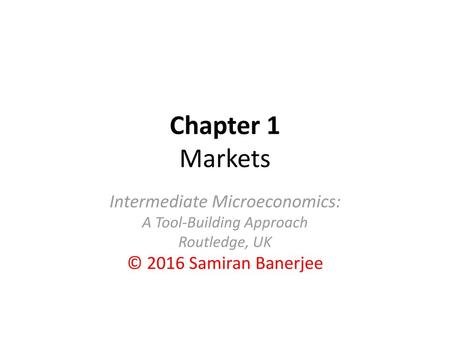 Chapter 1 Markets Intermediate Microeconomics: © 2016 Samiran Banerjee