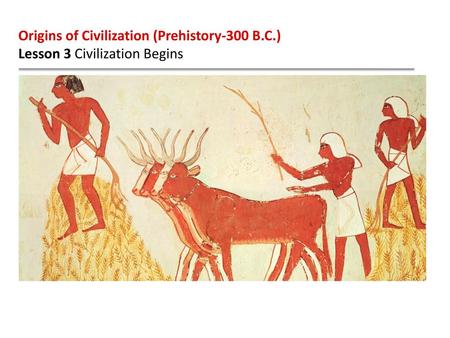 Origins of Civilization (Prehistory-300 B.C.)