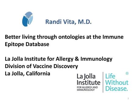 Randi Vita, M.D. Better living through ontologies at the Immune Epitope Database La Jolla Institute for Allergy & Immunology Division of Vaccine Discovery.