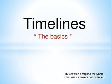 Timelines * The basics *