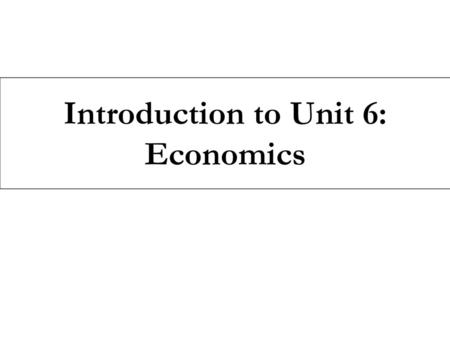 Introduction to Unit 6: Economics.