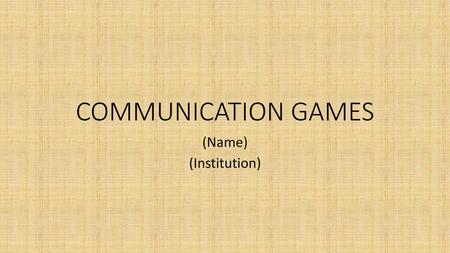 COMMUNICATION GAMES (Name) (Institution).