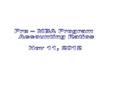 Pre – MBA Program Accounting Ratios Nov 11, 2012.