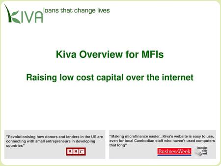 Kiva Overview for MFIs Raising low cost capital over the internet