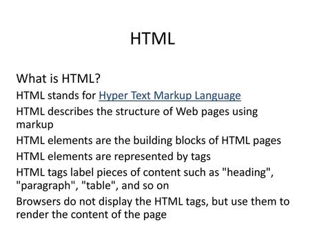 HTML What is HTML? HTML stands for Hyper Text Markup Language