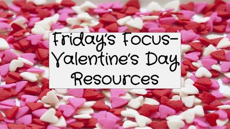 Friday’s Focus- Valentine’s Day Resources