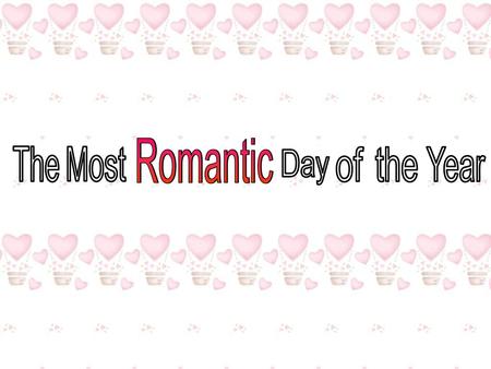 Romantic Romantic The The Most Most Day Day of of the the Year Year.