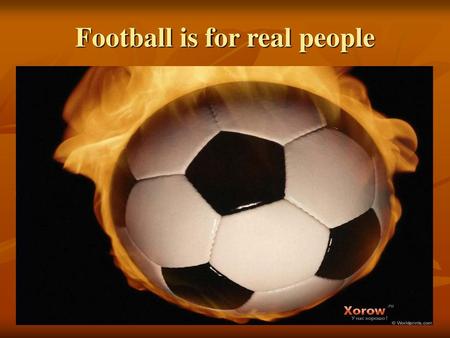 Football is for real people