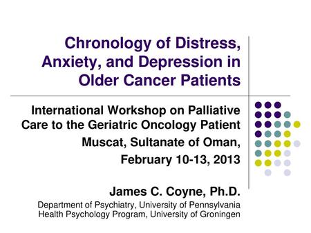 Chronology of Distress, Anxiety, and Depression in Older Cancer Patients International Workshop on Palliative Care to the Geriatric Oncology Patient Muscat,