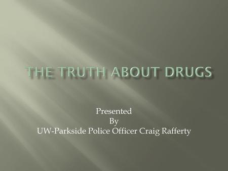 Presented By UW-Parkside Police Officer Craig Rafferty