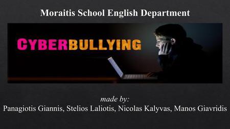 Moraitis School English Department made by: Panagiotis Giannis, Stelios Laliotis, Nicolas Kalyvas, Manos Giavridis.