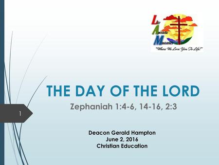 THE DAY OF THE LORD Zephaniah 1:4-6, 14-16, 2:3 Deacon Gerald Hampton