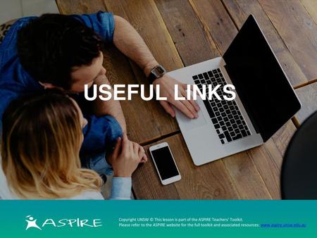 USEFUL LINKS Copyright UNSW © This lesson is part of the ASPIRE Teachers' Toolkit. Please refer to the ASPIRE website for the full toolkit and associated.