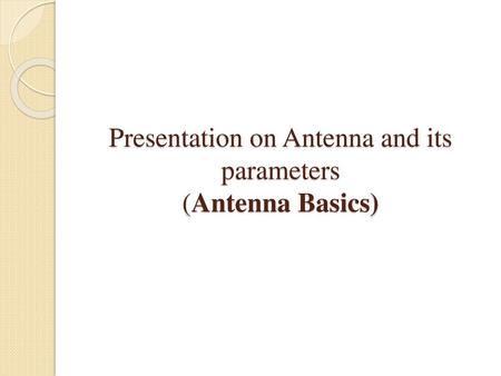 Presentation on Antenna and its parameters (Antenna Basics)