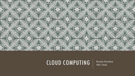 Cloud Computing Brandy Donahue ITEC 7445.