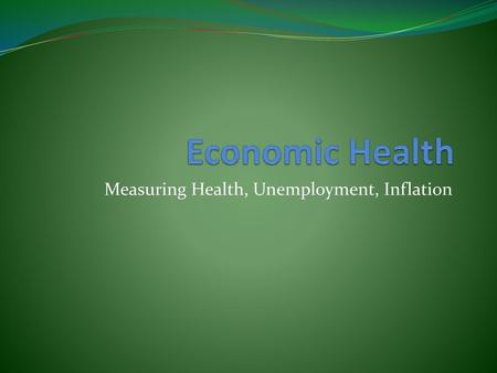 Measuring Health, Unemployment, Inflation