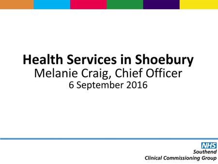 Health Services in Shoebury Melanie Craig, Chief Officer