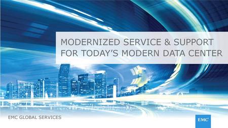 MODERNIZED SERVICE & SUPPORT FOR TODAY’S MODERN DATA CENTER