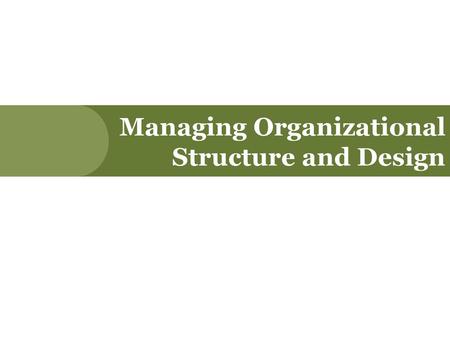 Managing Organizational Structure and Design