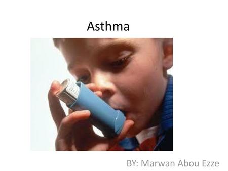 Asthma BY: Marwan Abou Ezze.