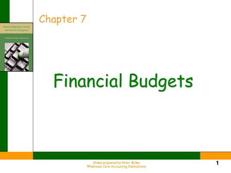 Financial Budgets Chapter 7 Slides prepared by Peter Miller