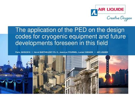 The application of the PED on the design codes for cryogenic equipment and future developments foreseen in this field Paris, 06/09/2016 l Hervé BARTHELEMY.