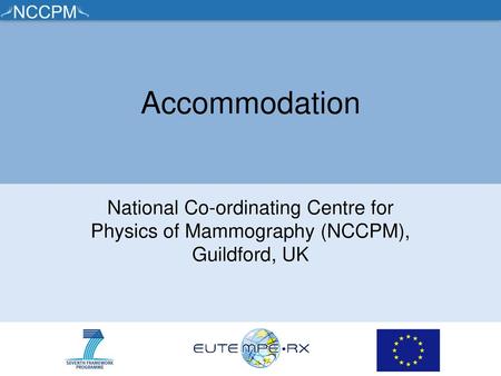 Accommodation National Co-ordinating Centre for Physics of Mammography (NCCPM), Guildford, UK.