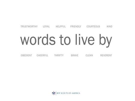 Words to live by As we prepare to celebrate the BSA’s 100th Anniversary, the essence of Scouting is best expressed by the 12 points of the Scout Law They.