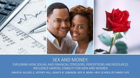 Sex and Money: exploring how sexual and financial stressors, perceptions and resources influence marital stability for men and women David B. Allsop,