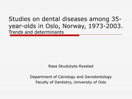 Rasa Skudutyte-Rysstad Department of Cariology and Gerodontology