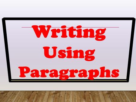 Writing Using Paragraphs.