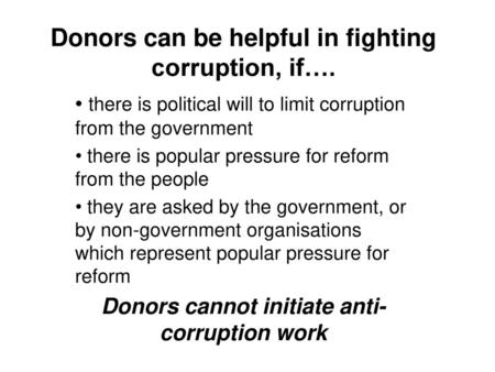 Donors can be helpful in fighting corruption, if….