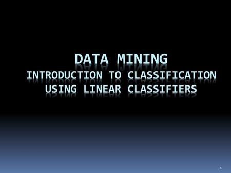 Data Mining Introduction to Classification using Linear Classifiers