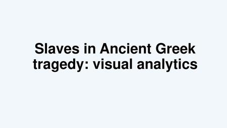 Slaves in Ancient Greek tragedy: visual analytics