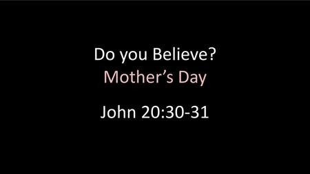 Do you Believe? Mother’s Day