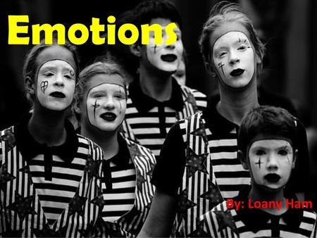 Emotions By: Loany Ham.