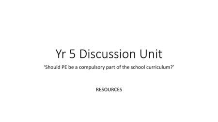 ‘Should PE be a compulsory part of the school curriculum?’ RESOURCES