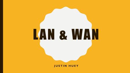 LAN & WAN Justin Huey.