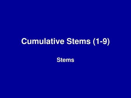 Cumulative Stems (1-9) Stems.