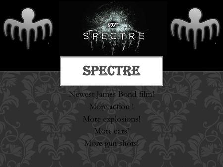 Spectre Newest James Bond film! More action ! More explosions!