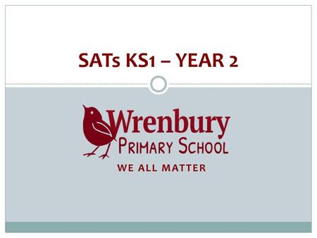 SATs KS1 – YEAR 2 We all matter.